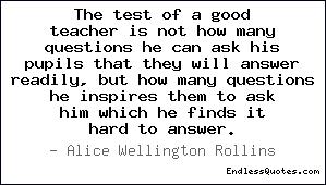 The test of a good teacher is 